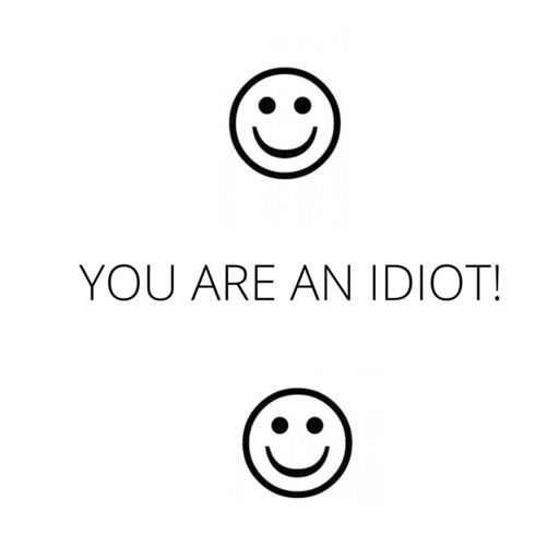 you are an idiot!